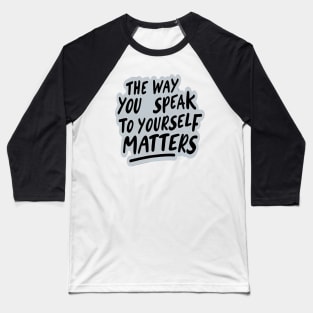 The way you speak to yourself matters Baseball T-Shirt